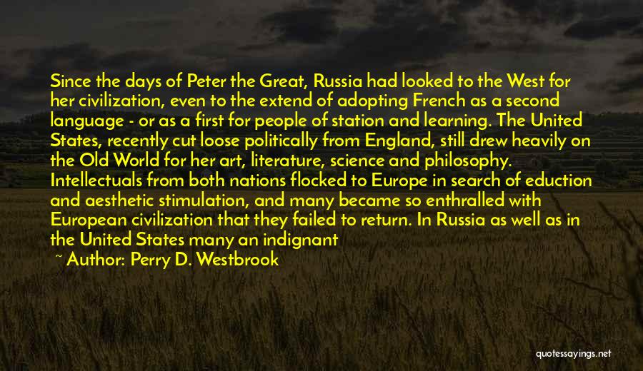 Perry D. Westbrook Quotes: Since The Days Of Peter The Great, Russia Had Looked To The West For Her Civilization, Even To The Extend