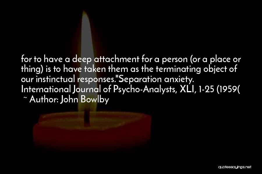 John Bowlby Quotes: For To Have A Deep Attachment For A Person (or A Place Or Thing) Is To Have Taken Them As