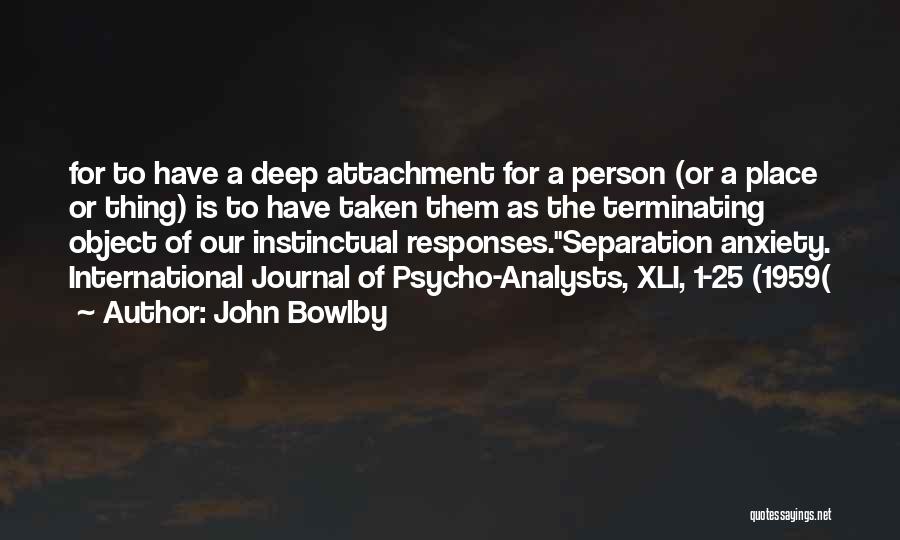 John Bowlby Quotes: For To Have A Deep Attachment For A Person (or A Place Or Thing) Is To Have Taken Them As