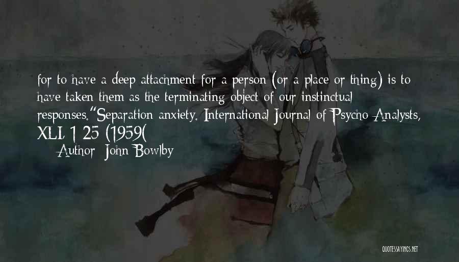 John Bowlby Quotes: For To Have A Deep Attachment For A Person (or A Place Or Thing) Is To Have Taken Them As