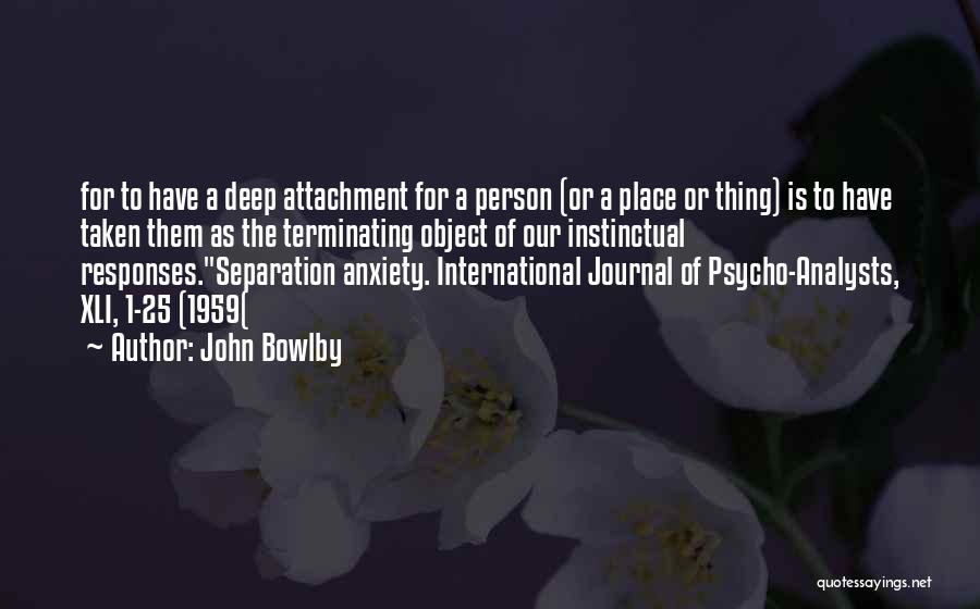 John Bowlby Quotes: For To Have A Deep Attachment For A Person (or A Place Or Thing) Is To Have Taken Them As