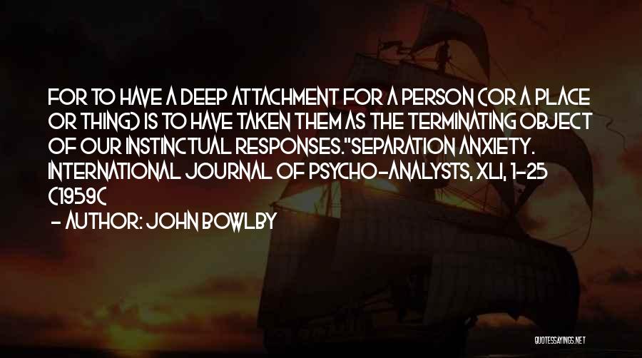 John Bowlby Quotes: For To Have A Deep Attachment For A Person (or A Place Or Thing) Is To Have Taken Them As