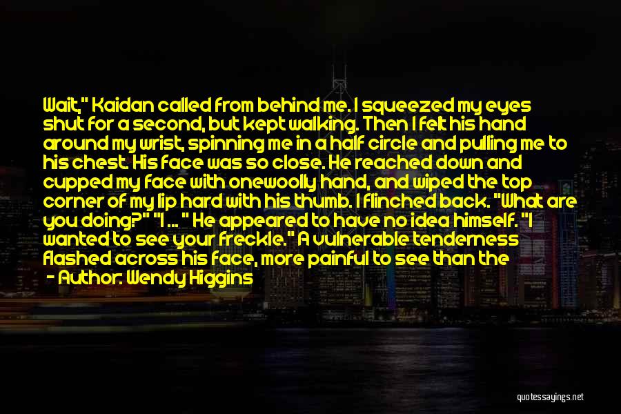 Wendy Higgins Quotes: Wait, Kaidan Called From Behind Me. I Squeezed My Eyes Shut For A Second, But Kept Walking. Then I Felt