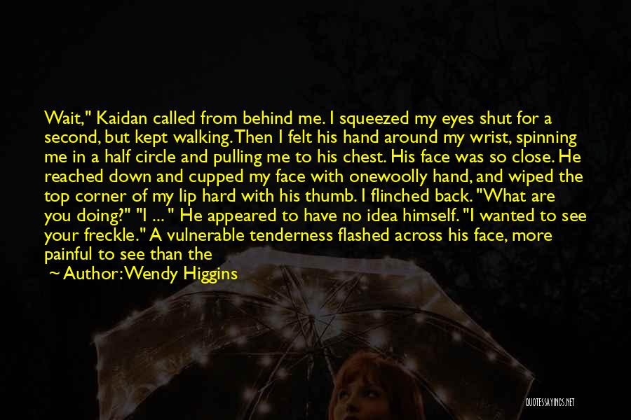 Wendy Higgins Quotes: Wait, Kaidan Called From Behind Me. I Squeezed My Eyes Shut For A Second, But Kept Walking. Then I Felt