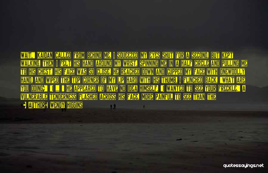 Wendy Higgins Quotes: Wait, Kaidan Called From Behind Me. I Squeezed My Eyes Shut For A Second, But Kept Walking. Then I Felt