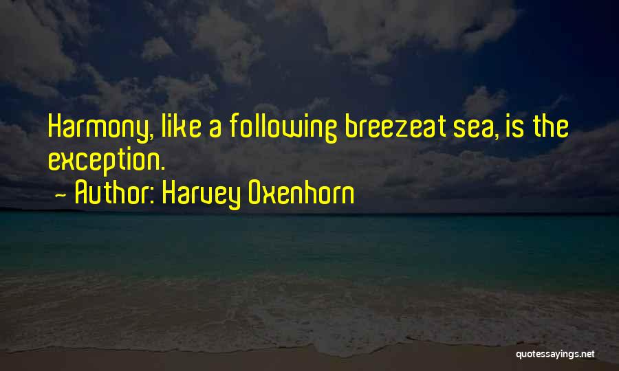 Harvey Oxenhorn Quotes: Harmony, Like A Following Breezeat Sea, Is The Exception.
