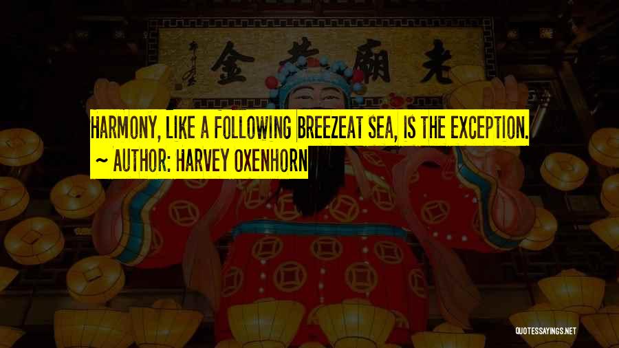 Harvey Oxenhorn Quotes: Harmony, Like A Following Breezeat Sea, Is The Exception.