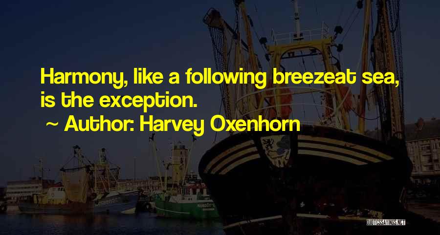 Harvey Oxenhorn Quotes: Harmony, Like A Following Breezeat Sea, Is The Exception.