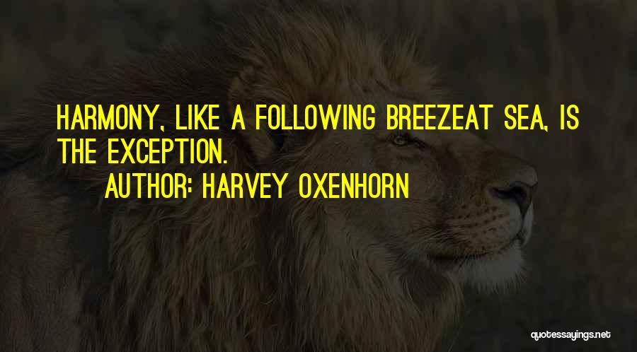 Harvey Oxenhorn Quotes: Harmony, Like A Following Breezeat Sea, Is The Exception.