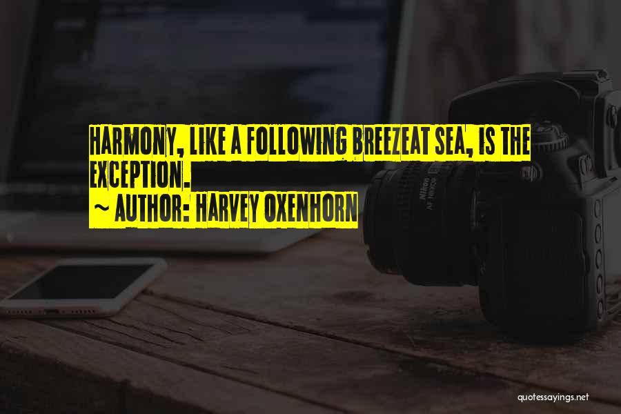 Harvey Oxenhorn Quotes: Harmony, Like A Following Breezeat Sea, Is The Exception.