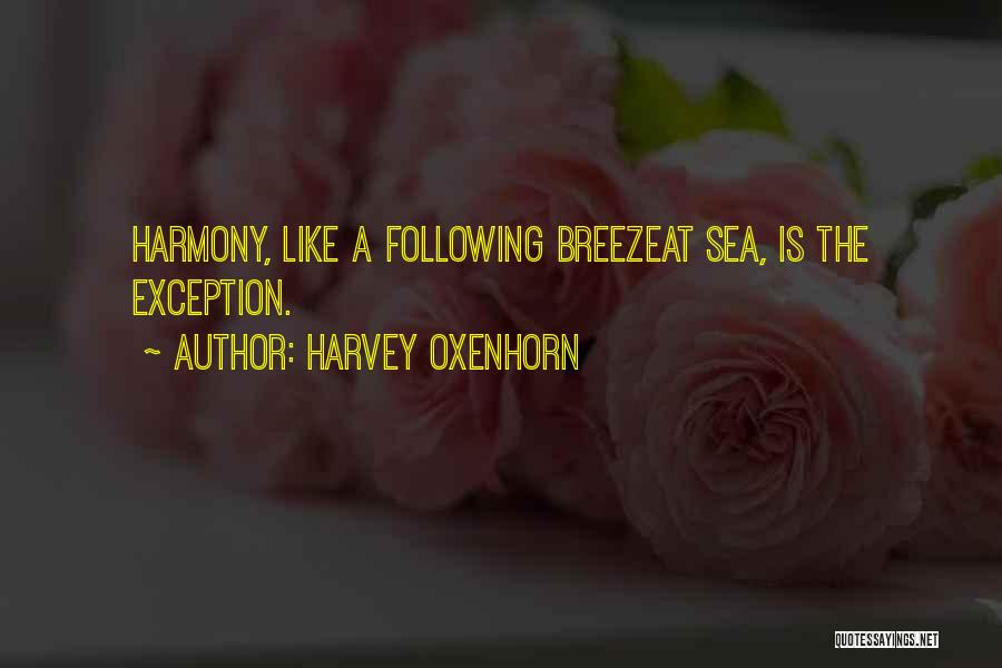 Harvey Oxenhorn Quotes: Harmony, Like A Following Breezeat Sea, Is The Exception.