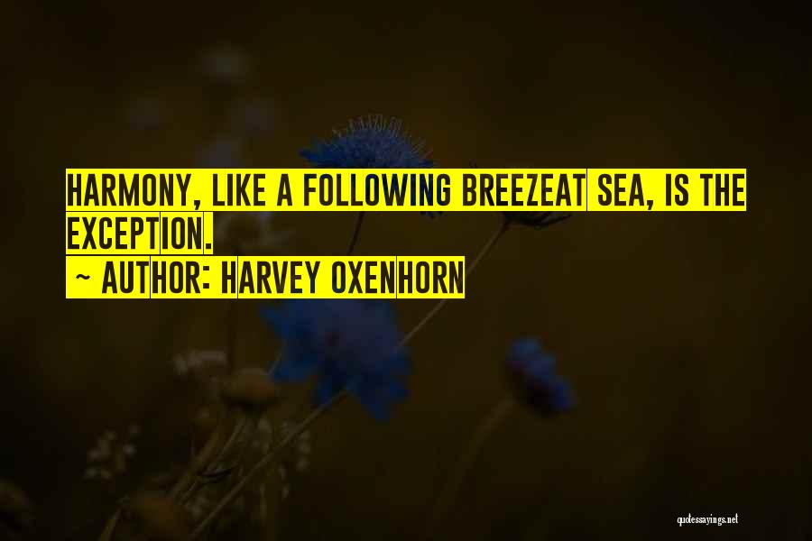 Harvey Oxenhorn Quotes: Harmony, Like A Following Breezeat Sea, Is The Exception.