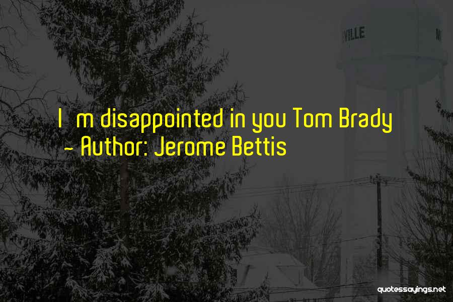 Jerome Bettis Quotes: I'm Disappointed In You Tom Brady