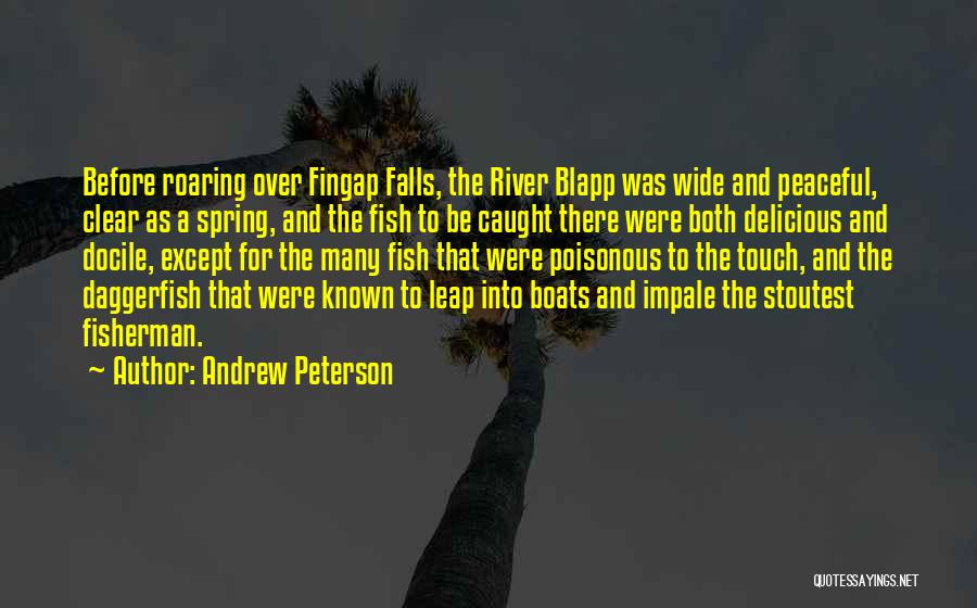 Andrew Peterson Quotes: Before Roaring Over Fingap Falls, The River Blapp Was Wide And Peaceful, Clear As A Spring, And The Fish To