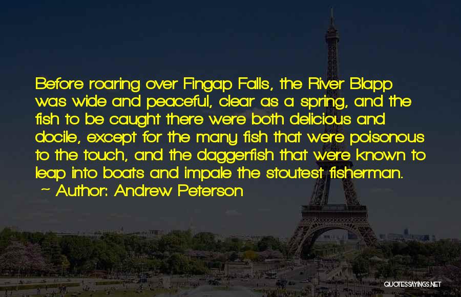 Andrew Peterson Quotes: Before Roaring Over Fingap Falls, The River Blapp Was Wide And Peaceful, Clear As A Spring, And The Fish To