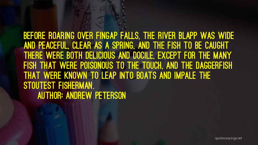 Andrew Peterson Quotes: Before Roaring Over Fingap Falls, The River Blapp Was Wide And Peaceful, Clear As A Spring, And The Fish To