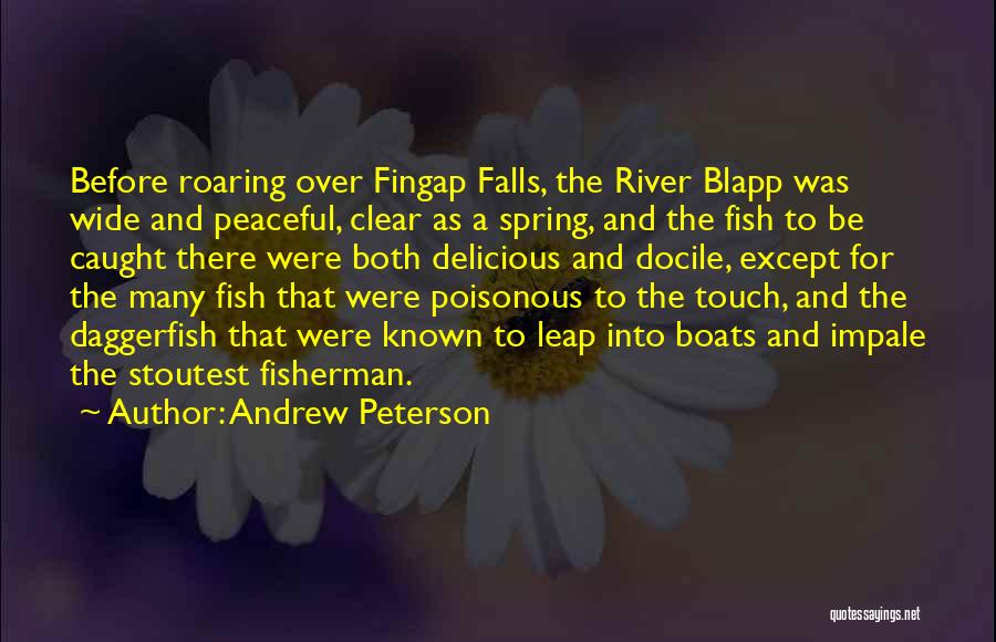 Andrew Peterson Quotes: Before Roaring Over Fingap Falls, The River Blapp Was Wide And Peaceful, Clear As A Spring, And The Fish To