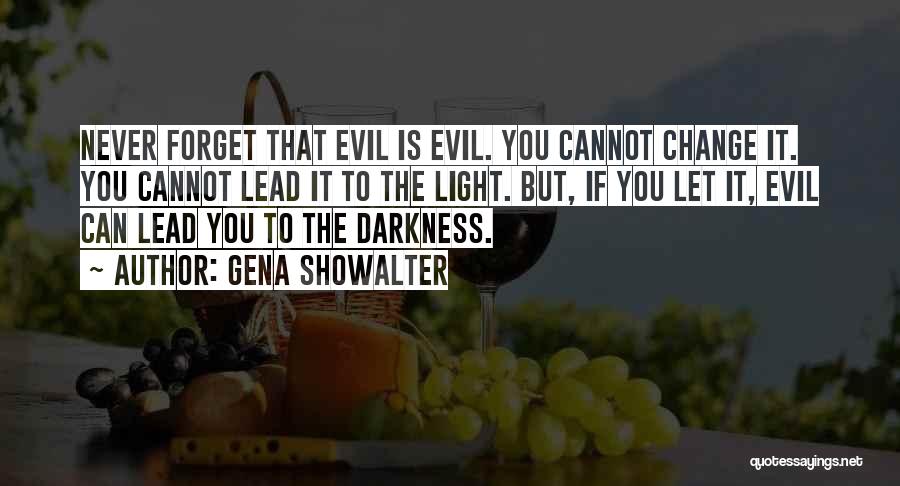 Gena Showalter Quotes: Never Forget That Evil Is Evil. You Cannot Change It. You Cannot Lead It To The Light. But, If You