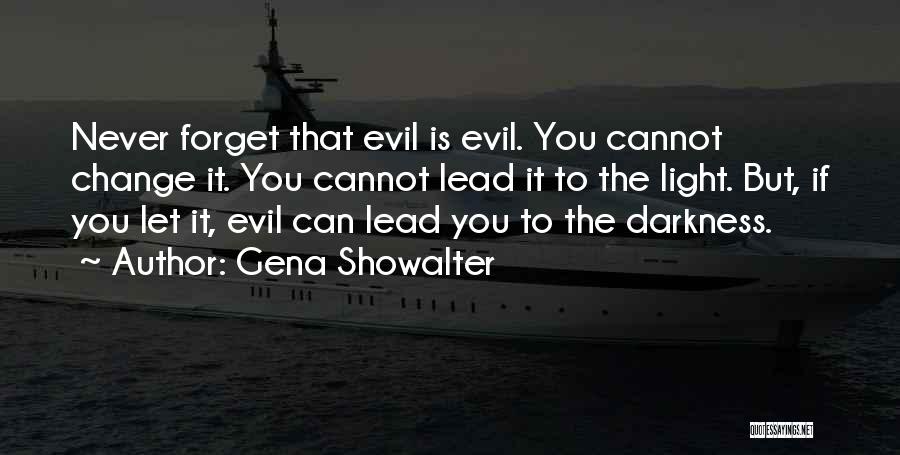 Gena Showalter Quotes: Never Forget That Evil Is Evil. You Cannot Change It. You Cannot Lead It To The Light. But, If You