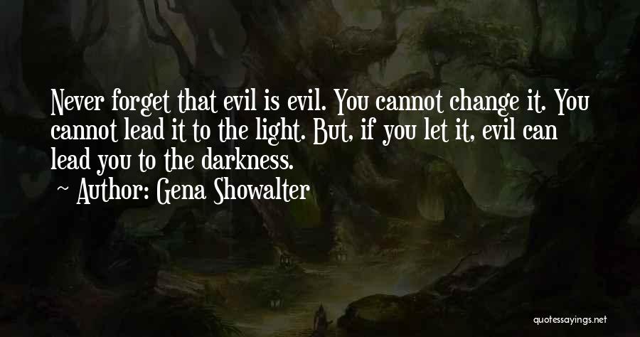 Gena Showalter Quotes: Never Forget That Evil Is Evil. You Cannot Change It. You Cannot Lead It To The Light. But, If You