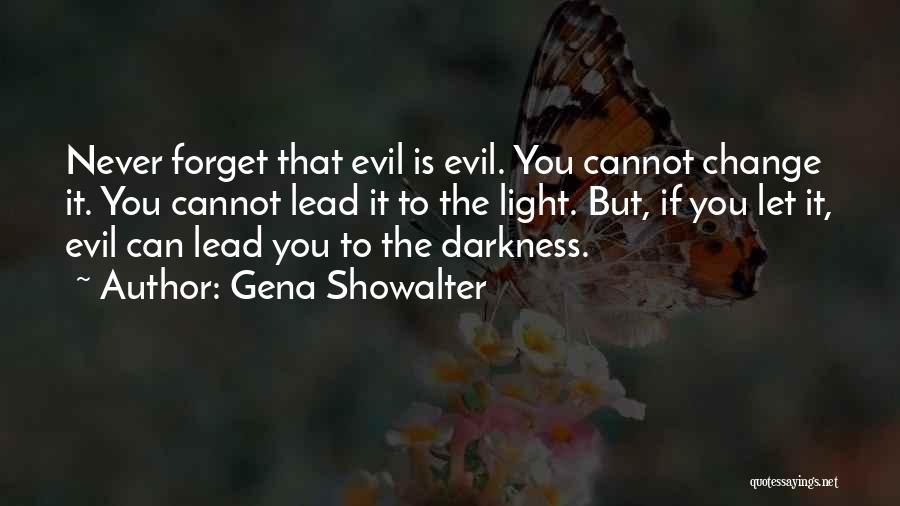 Gena Showalter Quotes: Never Forget That Evil Is Evil. You Cannot Change It. You Cannot Lead It To The Light. But, If You