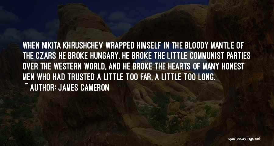 James Cameron Quotes: When Nikita Khrushchev Wrapped Himself In The Bloody Mantle Of The Czars He Broke Hungary, He Broke The Little Communist