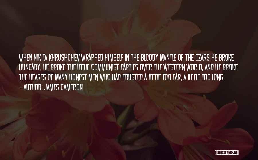 James Cameron Quotes: When Nikita Khrushchev Wrapped Himself In The Bloody Mantle Of The Czars He Broke Hungary, He Broke The Little Communist