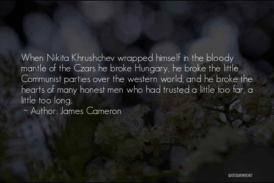 James Cameron Quotes: When Nikita Khrushchev Wrapped Himself In The Bloody Mantle Of The Czars He Broke Hungary, He Broke The Little Communist