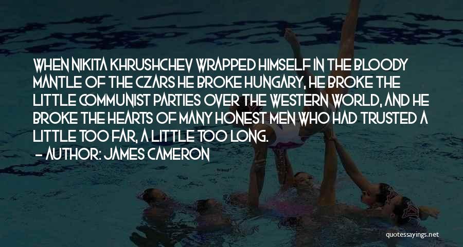 James Cameron Quotes: When Nikita Khrushchev Wrapped Himself In The Bloody Mantle Of The Czars He Broke Hungary, He Broke The Little Communist