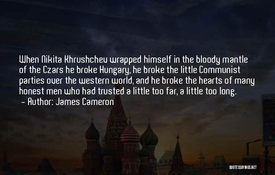 James Cameron Quotes: When Nikita Khrushchev Wrapped Himself In The Bloody Mantle Of The Czars He Broke Hungary, He Broke The Little Communist