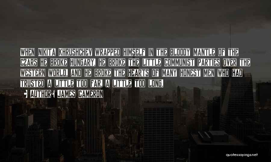 James Cameron Quotes: When Nikita Khrushchev Wrapped Himself In The Bloody Mantle Of The Czars He Broke Hungary, He Broke The Little Communist