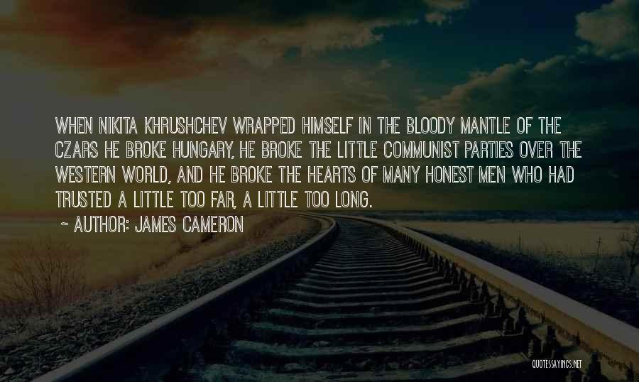 James Cameron Quotes: When Nikita Khrushchev Wrapped Himself In The Bloody Mantle Of The Czars He Broke Hungary, He Broke The Little Communist