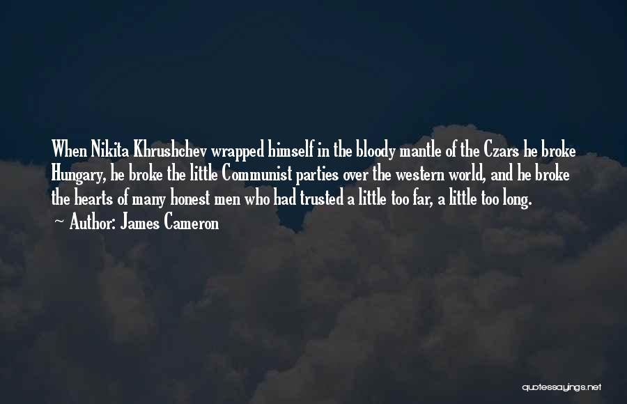 James Cameron Quotes: When Nikita Khrushchev Wrapped Himself In The Bloody Mantle Of The Czars He Broke Hungary, He Broke The Little Communist