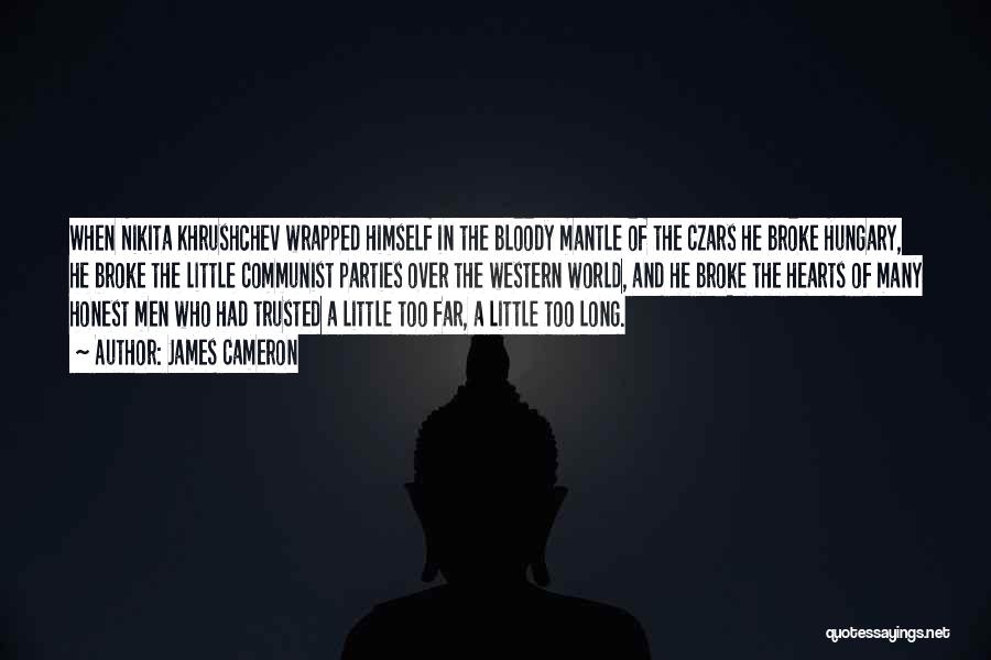 James Cameron Quotes: When Nikita Khrushchev Wrapped Himself In The Bloody Mantle Of The Czars He Broke Hungary, He Broke The Little Communist