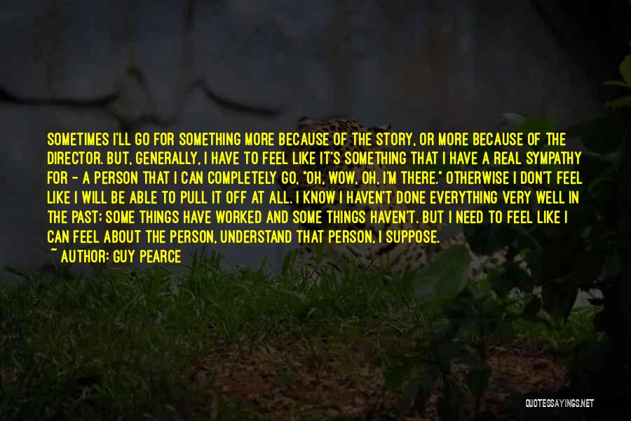 Guy Pearce Quotes: Sometimes I'll Go For Something More Because Of The Story, Or More Because Of The Director. But, Generally, I Have