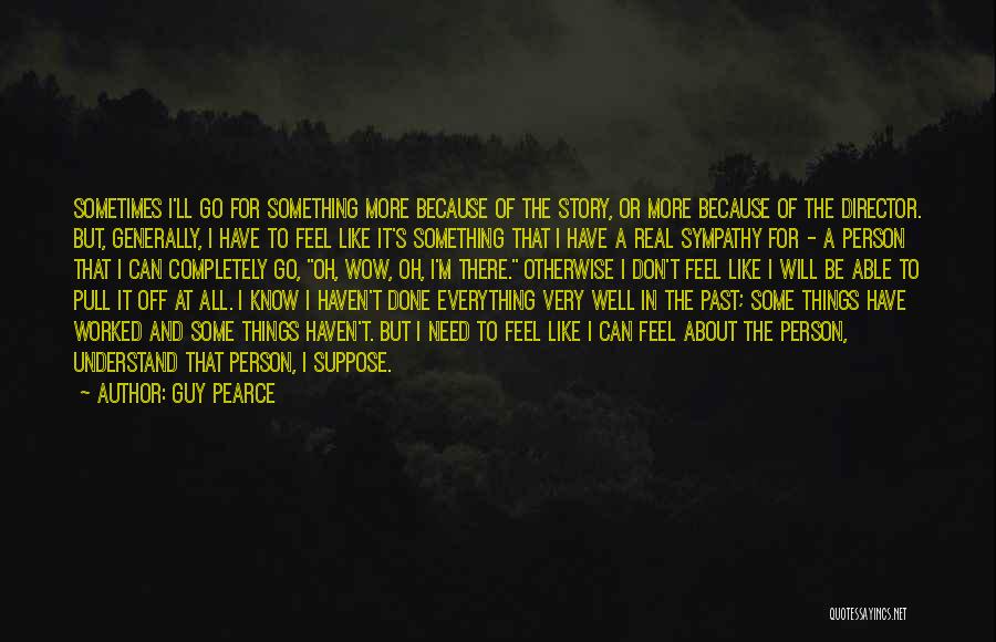 Guy Pearce Quotes: Sometimes I'll Go For Something More Because Of The Story, Or More Because Of The Director. But, Generally, I Have