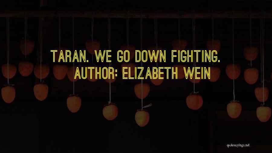 Elizabeth Wein Quotes: Taran. We Go Down Fighting.