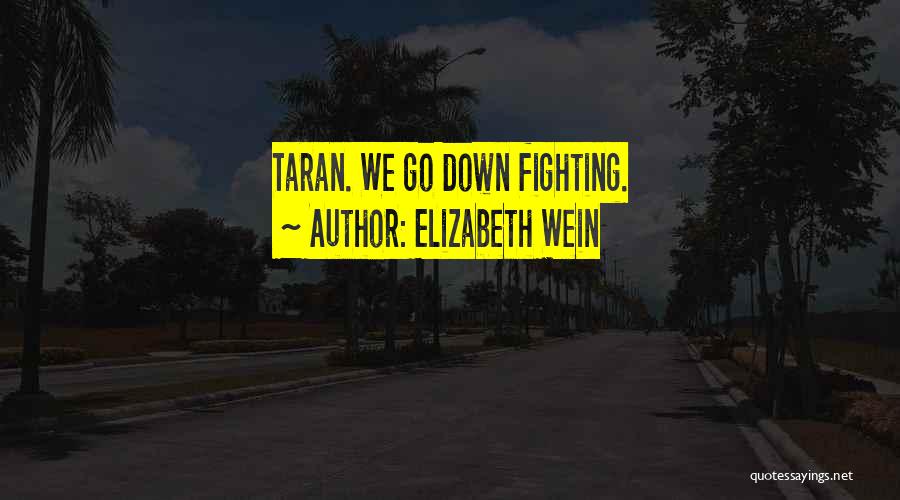 Elizabeth Wein Quotes: Taran. We Go Down Fighting.