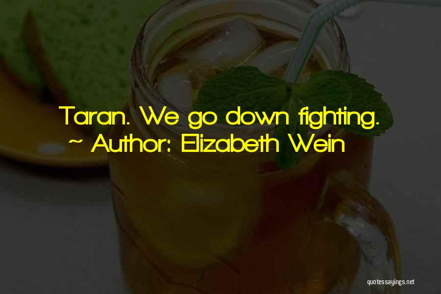 Elizabeth Wein Quotes: Taran. We Go Down Fighting.
