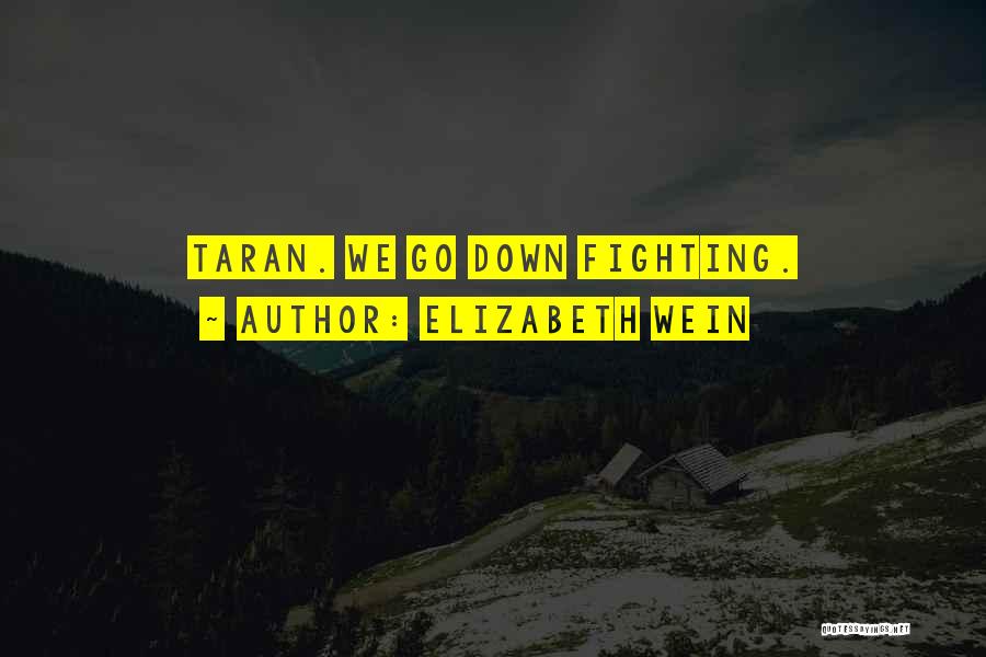 Elizabeth Wein Quotes: Taran. We Go Down Fighting.