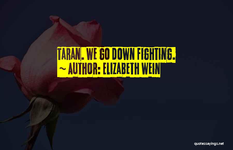 Elizabeth Wein Quotes: Taran. We Go Down Fighting.