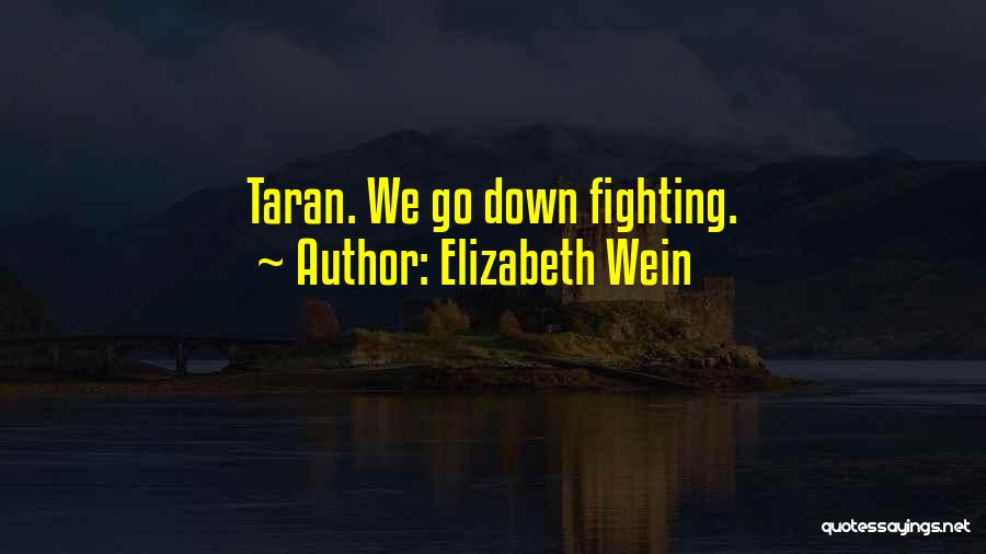 Elizabeth Wein Quotes: Taran. We Go Down Fighting.