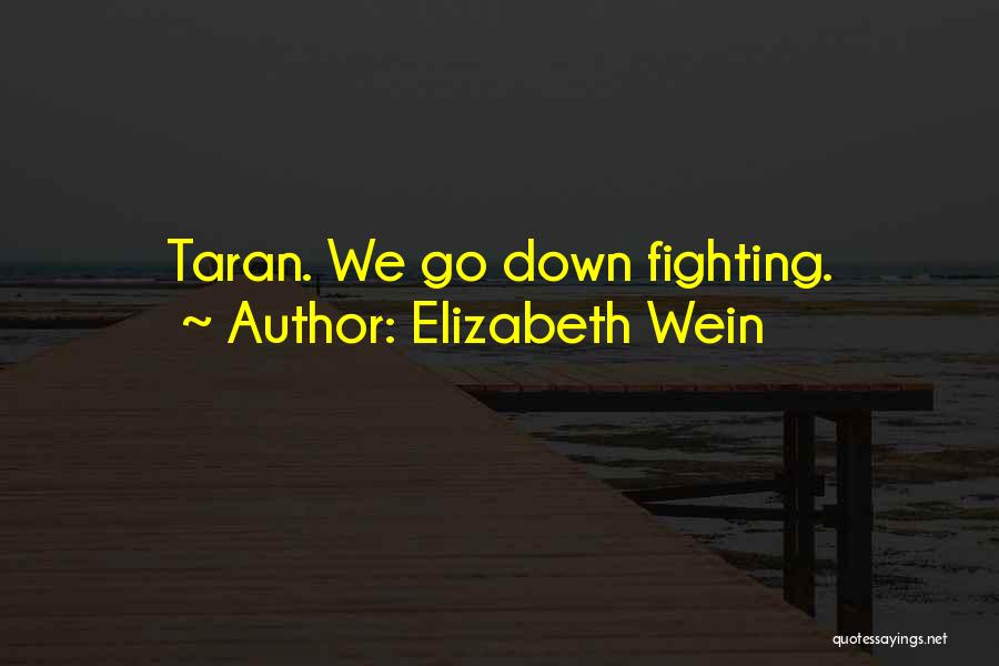 Elizabeth Wein Quotes: Taran. We Go Down Fighting.