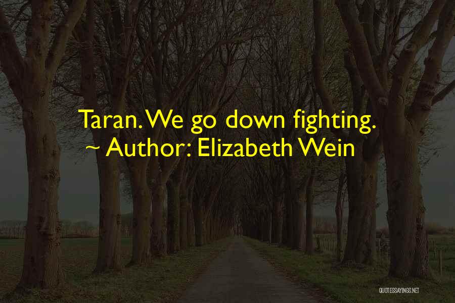 Elizabeth Wein Quotes: Taran. We Go Down Fighting.