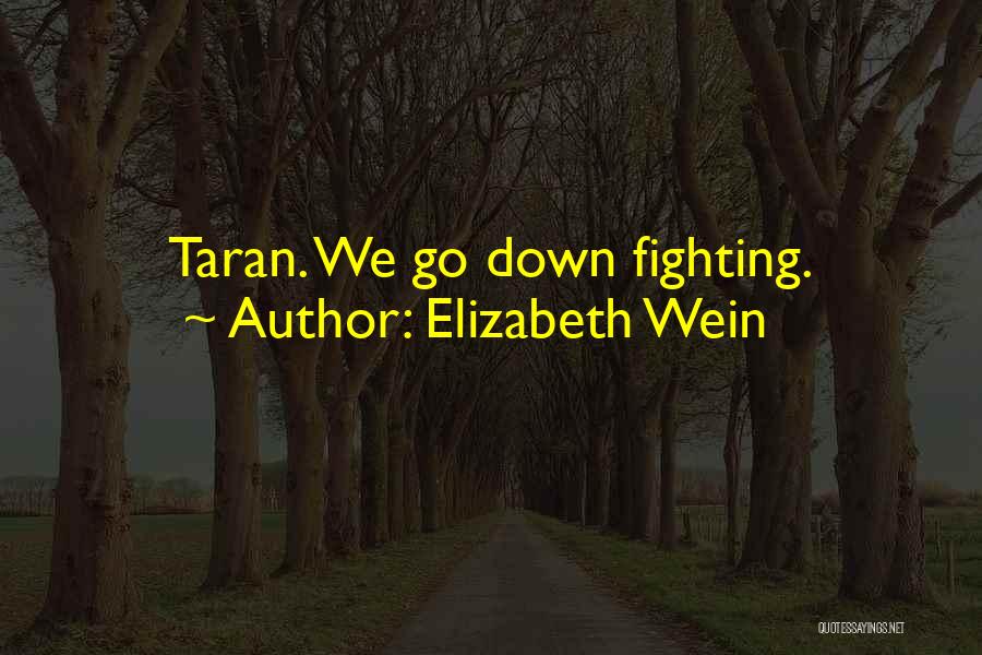 Elizabeth Wein Quotes: Taran. We Go Down Fighting.