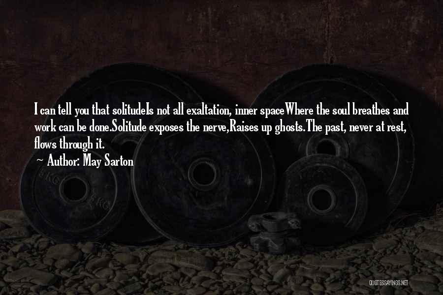 May Sarton Quotes: I Can Tell You That Solitudeis Not All Exaltation, Inner Spacewhere The Soul Breathes And Work Can Be Done.solitude Exposes