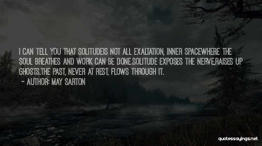 May Sarton Quotes: I Can Tell You That Solitudeis Not All Exaltation, Inner Spacewhere The Soul Breathes And Work Can Be Done.solitude Exposes