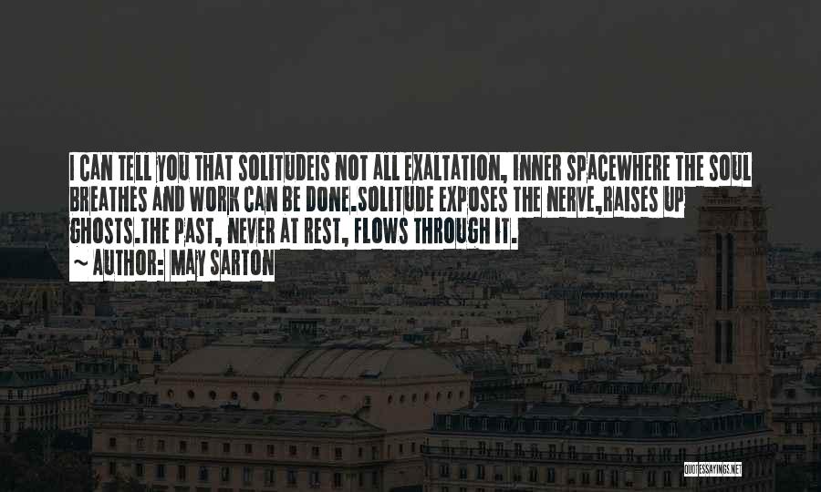 May Sarton Quotes: I Can Tell You That Solitudeis Not All Exaltation, Inner Spacewhere The Soul Breathes And Work Can Be Done.solitude Exposes