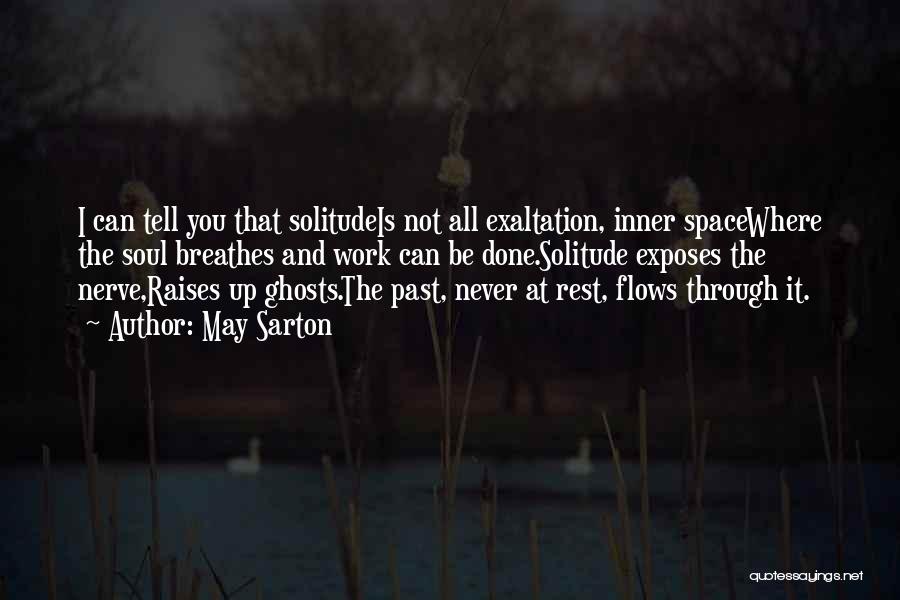 May Sarton Quotes: I Can Tell You That Solitudeis Not All Exaltation, Inner Spacewhere The Soul Breathes And Work Can Be Done.solitude Exposes