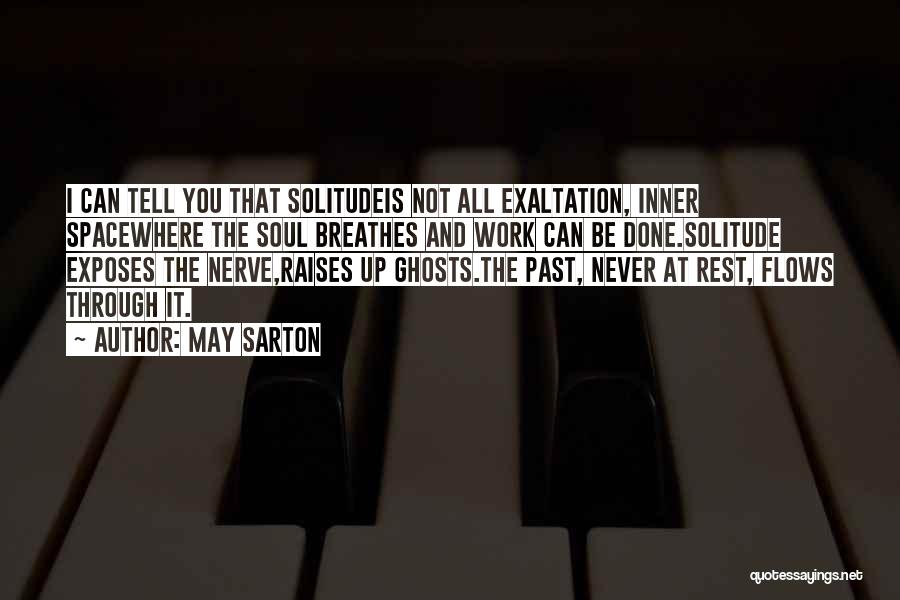 May Sarton Quotes: I Can Tell You That Solitudeis Not All Exaltation, Inner Spacewhere The Soul Breathes And Work Can Be Done.solitude Exposes